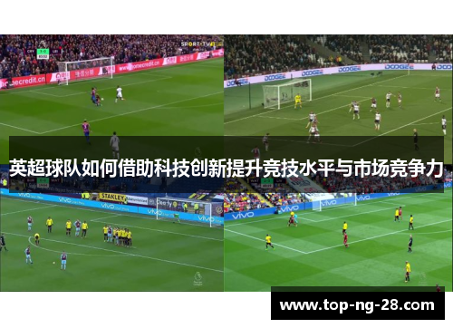 英超球队如何借助科技创新提升竞技水平与市场竞争力