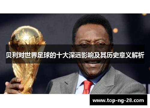 贝利对世界足球的十大深远影响及其历史意义解析