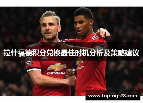 拉什福德积分兑换最佳时机分析及策略建议