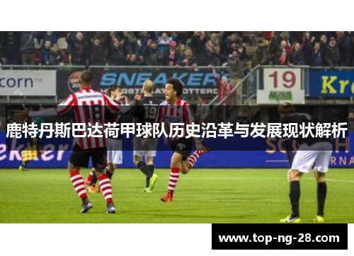 鹿特丹斯巴达荷甲球队历史沿革与发展现状解析