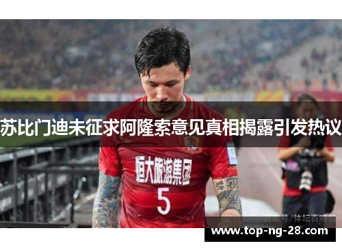 苏比门迪未征求阿隆索意见真相揭露引发热议