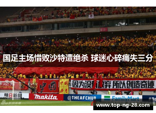 国足主场惜败沙特遭绝杀 球迷心碎痛失三分