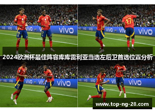 2024欧洲杯最佳阵容库库雷利亚当选左后卫首选位置分析